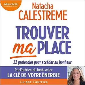 Natacha Calestrémé, "Trouver ma place: 22 protocoles pour accéder au bonheur"
