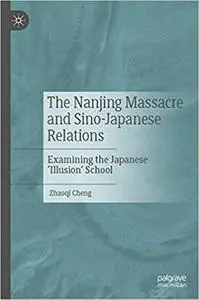 The Nanjing Massacre and Sino-Japanese Relations: Examining the Japanese `Illusion` School