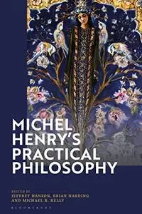 Michel Henry’s Practical Philosophy