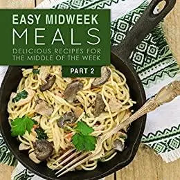 Easy Midweek Meals 2: Delicious Recipes for the Middle of the Week (2nd Edition)
