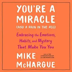 You're a Miracle (and a Pain in the Ass): Embracing the Emotions, Habits, and Mystery That Make You You [Audiobook]