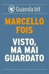 Marcello Fois – Visto, ma mai guardato