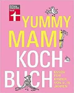 Yummy Mami Kochbuch: Essen für Kinder von 0-15 Jahren