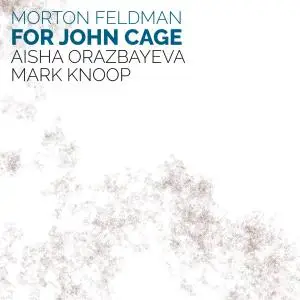 Morton Feldman, Aisha Orazbayeva & Mark Knoop - For John Cage (2018)
