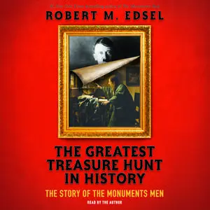 «The Greatest Treasure Hunt in History: The Story of the Monuments Men» by Robert M. Edsel