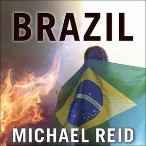 «Brazil: The Troubled Rise of a Global Power» by Michael Reid