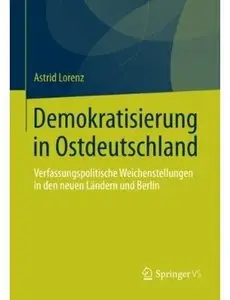 Demokratisierung in Ostdeutschland: Verfassungspolitische Weichenstellungen in den neuen Ländern und Berlin