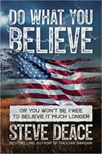 Do What You Believe: Or You Won’t Be Free to Believe It Much Longer