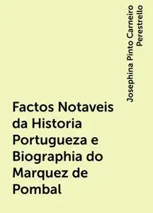 «Factos Notaveis da Historia Portugueza e Biographia do Marquez de Pombal» by Josephina Pinto Carneiro Perestrello