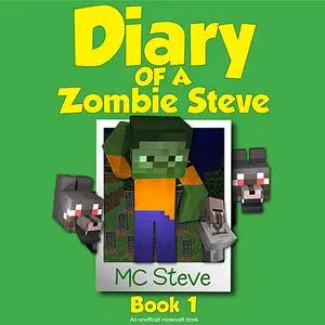 «Minecraft: Diary of a Minecraft Zombie Steve Book 1: Beep (An Unofficial Minecraft Diary Book)» by MC Steve