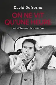 David Dufresne, "On ne vit qu'une heure ^ Une virée avec Jacques Brel"