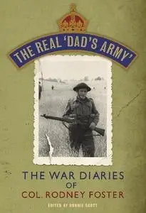 The Real Dad's Army : The War Diaries of Lt. Col. Rodney Foster