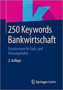 250 Keywords Bankwirtschaft: Grundwissen für Fach- und Führungskräfte