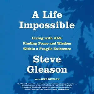 A Life Impossible: Living with ALS: Finding Peace and Wisdom Within a Fragile Existence [Audiobook]