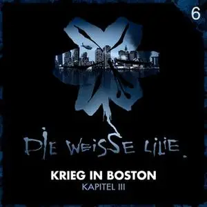 «Die Weisse Lilie - Episode 06: Krieg in Boston, Kapitel III» by Timo Kinzel,Benjamin Oechsle