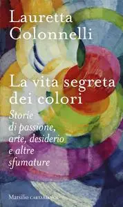 Lauretta Colonnelli - La vita segreta dei colori