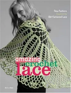 Amazing Crochet Lace: New Fashions Inspired by Old-Fashioned Lace