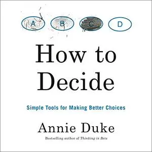 How to Decide: Simple Tools for Making Better Choices [Audiobook]