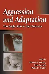 Aggression and Adaptation: The Bright Side to Bad Behavior
