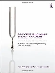 Developing Musicianship Through Aural Skills: A Holistic Approach to Sight Singing and Ear Training
