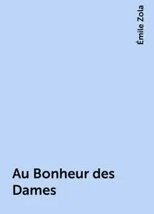 «Au Bonheur des Dames» by Émile Zola