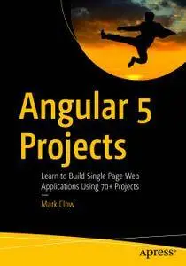 Angular 5 Projects: Learn to Build Single Page Web Applications Using 70+ Projects