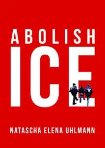 «Abolish ICE» by Natascha Uhlmann