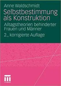 Selbstbestimmung als Konstruktion: Alltagstheorien behinderter Frauen und Männer