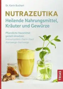 Karin Buchart - Nutrazeutika--Heilende Nahrungsmittel, Kräuter und Gewürze