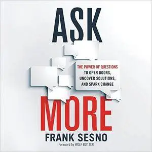 Ask More: The Power of Questions to Open Doors, Uncover Solutions, and Spark Change [Audiobook]