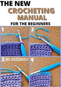 THE NEW CROCHETING MANUAL: THE COMPLETE CROCHETING MANUAL FOR THE BEGINNERS AND DUMMIES