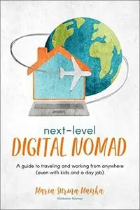 Next-Level Digital Nomad: A guide to traveling and working from anywhere (even with kids and a day job)