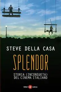 Steve Della Casa - Splendor. Storia (inconsueta) del cinema italiano