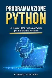 Programmazione Python: La Guida 100% Pratica a Python per Principianti Assoluti!