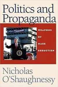 Politics and propaganda: Weapons of mass seduction