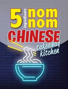 5 Ingredients Nom Nom Chinese Takeaway Kitchen: Your favourite Chinese takeaway dishes at home