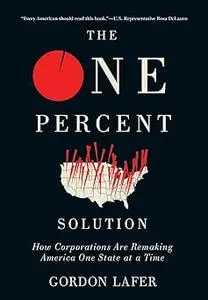 The One Percent Solution: How Corporations Are Remaking America One State at a Time