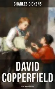 «David Copperfield (Illustrated Edition)» by Charles Dickens