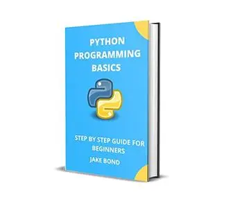PYTHON PROGRAMMING BASICS: STEP BY STEP GUIDE FOR BEGINNERS