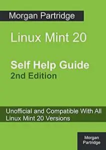 Linux Mint 20 Self Help Guide 2nd Edition: Unofficial and Compatible With All Linux Mint 20 Versions