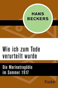 Wie ich zum Tode verurteilt wurde: Die Marinetragödie im Sommer 1917