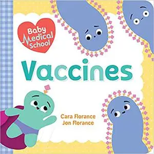 Baby Medical School: Vaccines: Learn about the Science of Immunity and How Vaccines Keep Us Healthy! (A Human Body Book