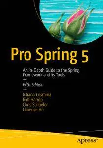 Pro Spring 5: An In-Depth Guide to the Spring Framework and Its Tools, Fifth Edition