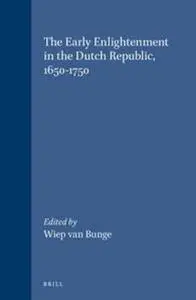 The Early Enlightenment in the Dutch Republic, 1650-1750: Selected Papers of a Conference, Held at the Herzog August Bibliothek