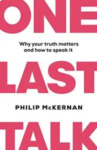 One Last Talk: Why Your Truth Matters and How to Speak It