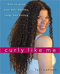 Curly Like Me: How to Grow Your Hair Healthy, Long, and Strong