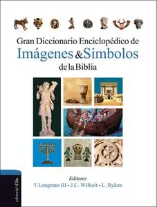 «Gran diccionario enciclopédico de imágenes y símbolos de la Biblia» by Tremper Longman III,Leland Ryken,James C. Wilhoi