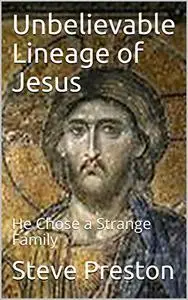 Unbelievable Lineage of Jesus: He Chose a Strange Family