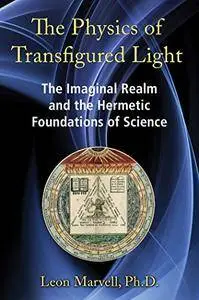 The Physics of Transfigured Light: The Imaginal Realm and the Hermetic Foundations of Science, 2nd Edition