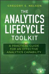 The Analytics Lifecycle Toolkit: A Practical Guide for an Effective Analytics Capability (Wiley and SAS Business Series)